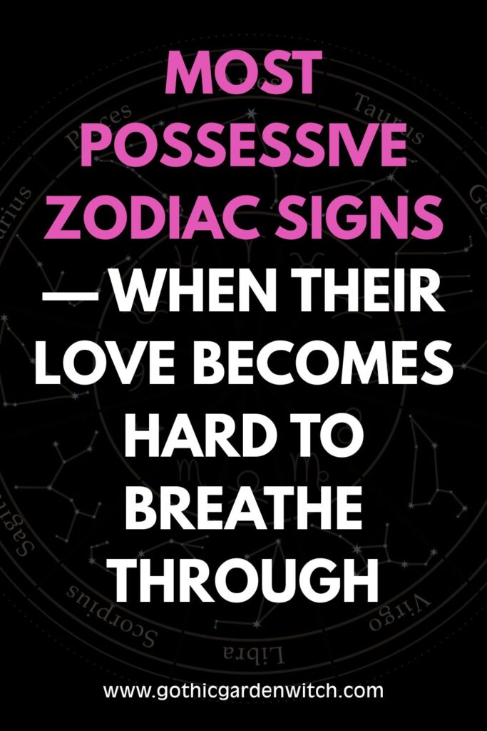 Most Possessive Zodiac Signs — When Their Love Becomes Something You Can't Breathe Through 2 Most Possessive Zodiac Signs