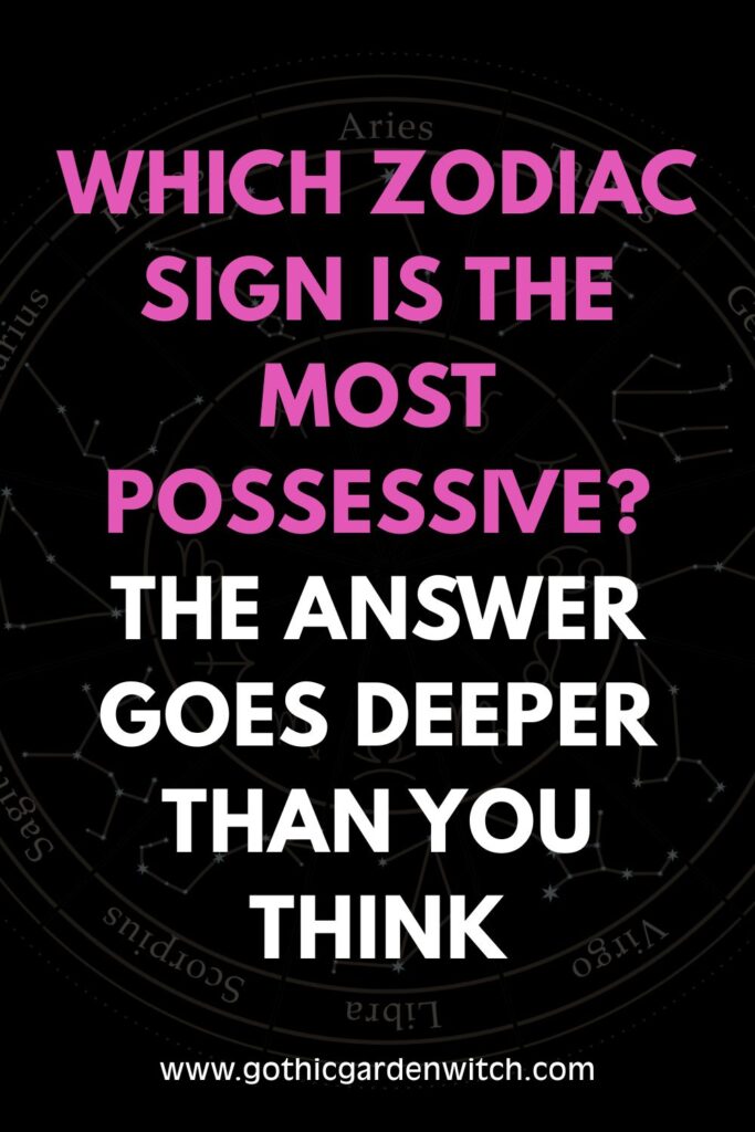 Most Possessive Zodiac Signs — When Their Love Becomes Something You Can't Breathe Through 4 Most Possessive Zodiac Signs