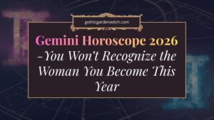 Gemini Horoscope 2026 -You Won’t Recognize the Woman You Become This Year