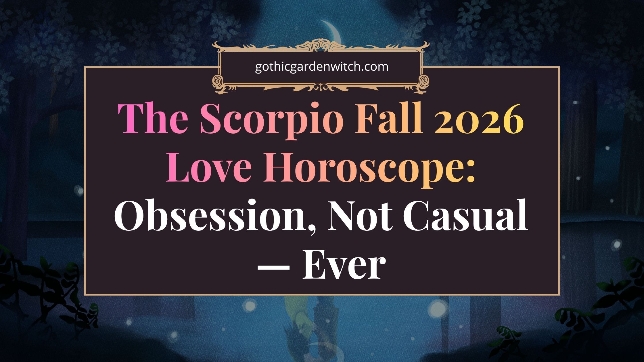The Scorpio Fall 2026 Love Horoscope: Obsession, Not Casual — Ever