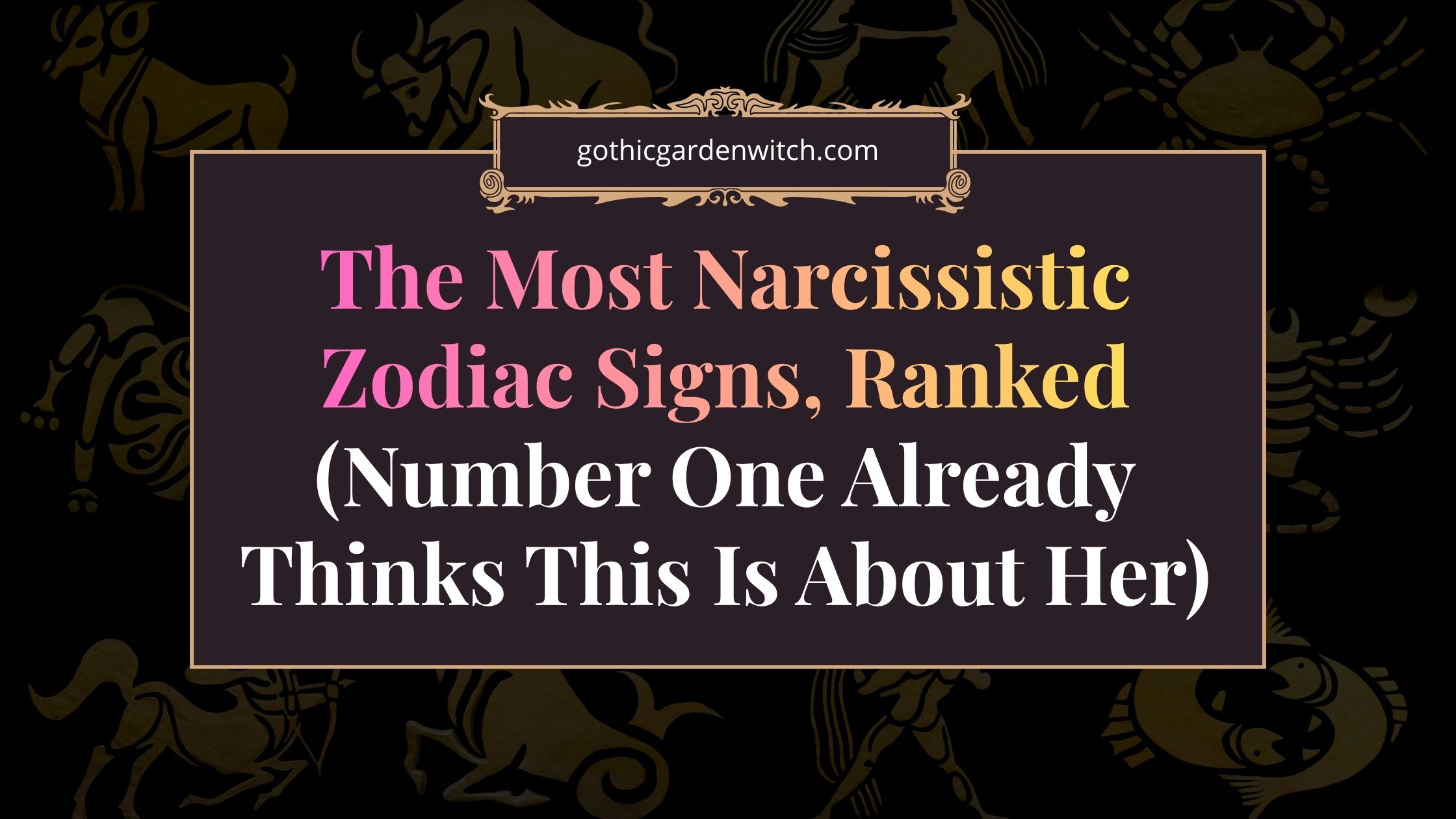 The Most Narcissistic Zodiac Signs, Ranked (Number One Already Thinks This Is About Her)